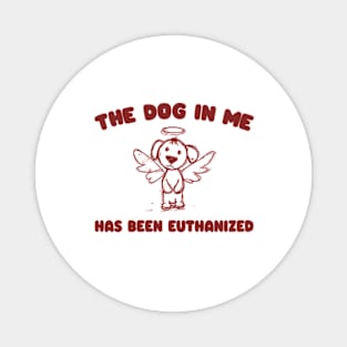 The Dog In me has been euthanized Unisex Magnet